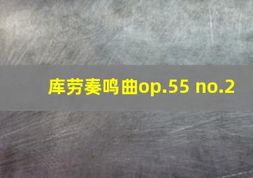 库劳奏鸣曲op.55 no.2